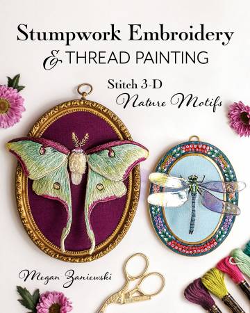 Stumpwork Embroidery & Thread Painting by Megan Zaniewski ***Arriving Soon. Pre-Order Your Book Today***